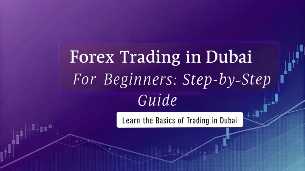 Forex Trading in Dubai for Beginners: Step-by-Step Guide